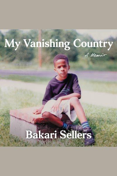 My vanishing country : a memoir / Bakari Sellers.