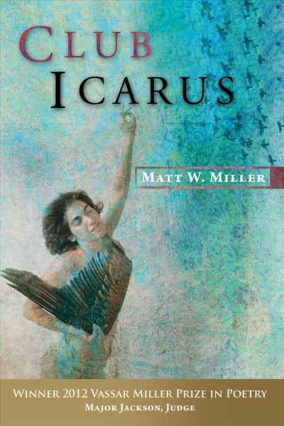 Club Icarus : poems / by Matt W. Miller.