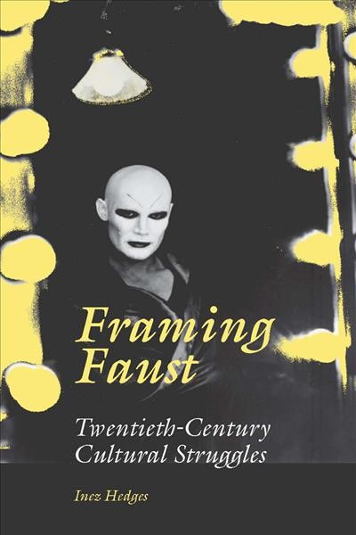 Framing Faust : twentieth-century cultural struggles / Inez Hedges.