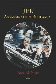 JFK : assassination rehearsal / Nick M. Nero ; introduction by Dr. James H. Fetzer.