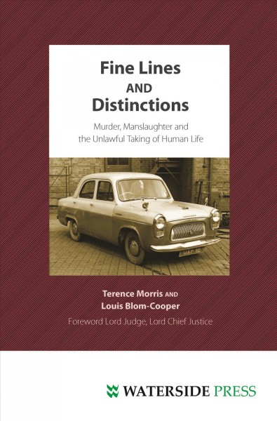 Fine lines and distinctions : murder, manslaughter and the unlawful taking of human life / Terence Morris and Louis Blom-Cooper ; foreword by Lord Judge.