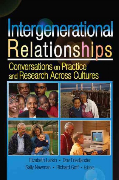 Intergenerational relationships : conversations on practices and research across cultures / Elizabeth Larkin [and others], editors.
