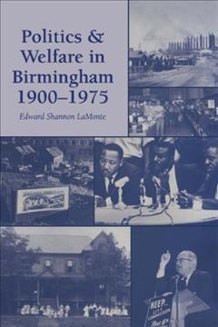 Politics and welfare in Birmingham, 1900-1975 / Edward Shannon LaMonte.