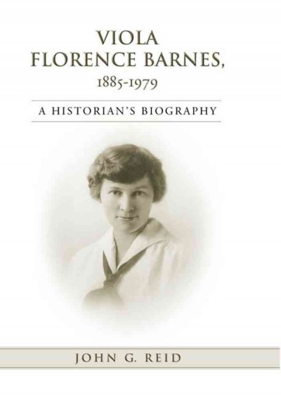 Viola Florence Barnes, 1885-1979 : a historian's biography / John G. Reid.