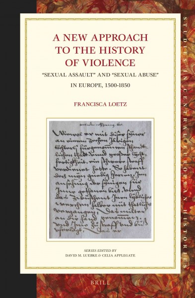 A New Approach to the History of Violence : "Sexual Assault" and "Sexual Abuse" in Europe, 1500-1850.