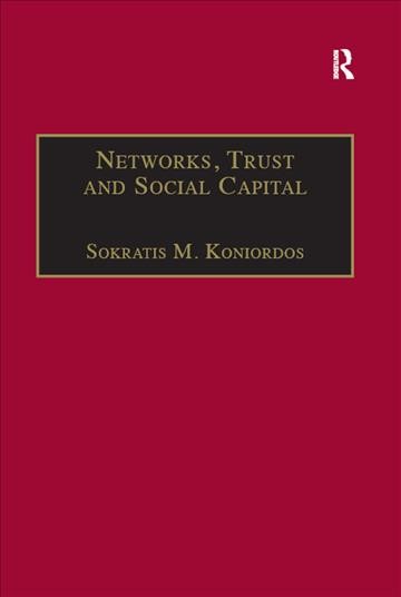 Networks, trust and social capital : theoretical and empirical investigations from Europe / edited by Sokratis M. Koniordos, University of Crete.