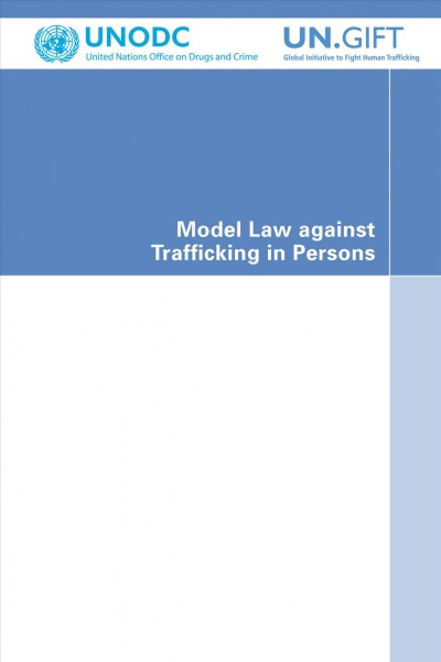 Model law against trafficking in persons [electronic resource] / United Nations Office on Drugs and Crime.