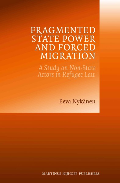 Fragmented State Power and Forced Migration [electronic resource] : A Study on Non-State Actors in Refugee Law.