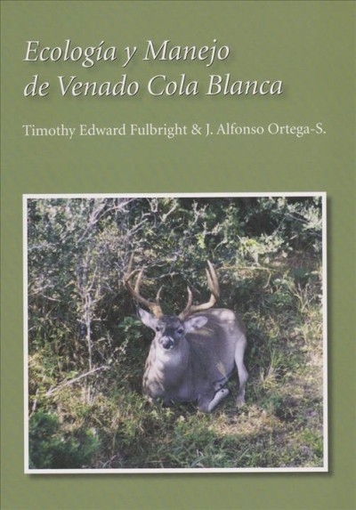 Ecología y manejo de venado cola blanca [electronic resource] / Timothy Edward Fulbright y J. Alfonso Ortega-S. ; traducido por J. Alfonso Ortega-S.
