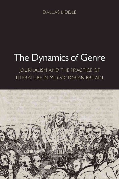 The dynamics of genre [electronic resource] : journalism and the practice of literature in mid-Victorian Britain / Dallas Liddle.