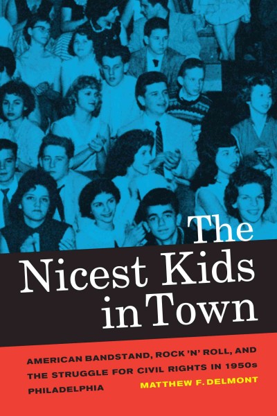 The nicest kids in town [electronic resource] : American Bandstand, rock 'n' roll, and the struggle for civil rights in 1950s Philadelphia / Matthew F. Delmont.