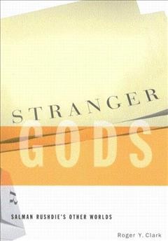 Stranger gods [electronic resource] : Salman Rushdie's other worlds / Roger Y. Clark.