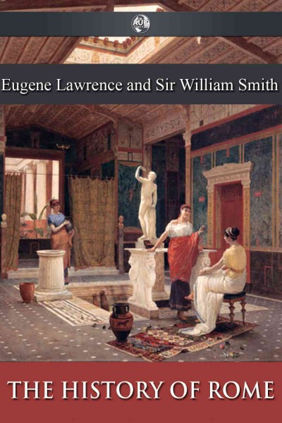 The history of rome [electronic resource] : from earliest times to the establishment of the Empire / by William Smith and Eugene Lawrence.