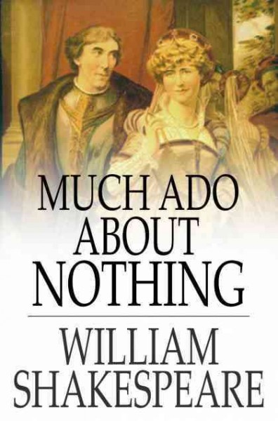 Much ado about nothing [electronic resource] / William Shakespeare.