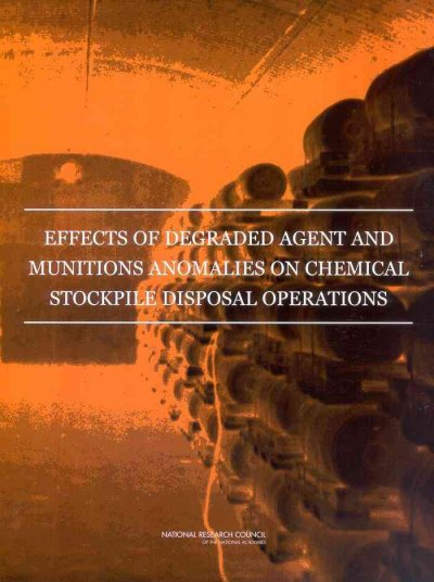 Effects of degraded agent and munitions anomalies on chemical stockpile disposal operations [electronic resource] / Committee on Review and Evaluation of the Army Chemical Stockpile Disposal Program, Board on Army Science and Technology, and Division on Engineering and Physical Sciences, National Research Council of the National Academies.