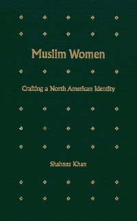 Muslim women [electronic resource] : crafting a North American identity / Shahnaz Khan.