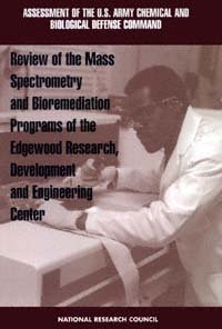 Review of the mass spectrometry and bioremediation programs of the Edgewood Research, Development and Engineering Center [electronic resource] / Standing Committee on Program and Technical Review of the U.S. Army Chemical and Biological Defense Command [and] Board on Army Science and Technology, Commission on Engineering and Technical Systems, National Research Council.