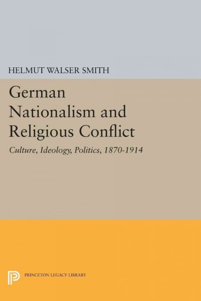 German Nationalism and Religious Conflict [electronic resource] : Culture, Ideology, Politics, 1870-1914.