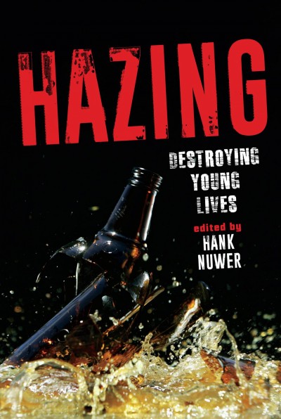 Hazing : destroying young lives / edited by Hank Nuwer.