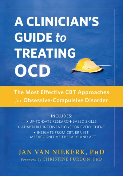 A clinician's guide to treating OCD : the most effective CBT approaches for obsessive-compulsive disorder / Jan Van Niekerk, PhD.