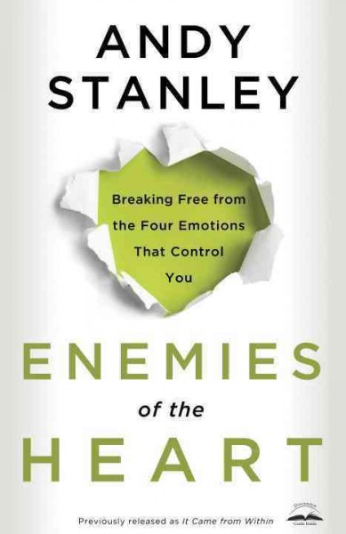 Enemies of the heart : breaking free from the four emotions that control you / Andy Stanley.