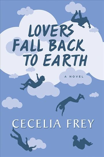 Lovers fall back to earth : a novel / Cecelia Frey.