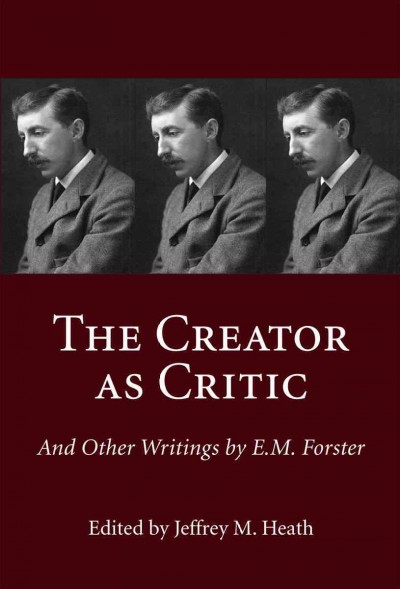 The creator as critic and other writings by E.M. Forster [electronic resource] / edited by Jeffrey M. Heath.