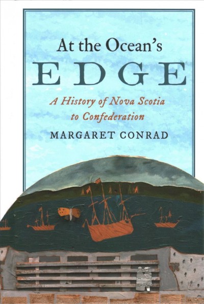 At the ocean's edge : a history of Nova Scotia to Confederation / Margaret Conrad.
