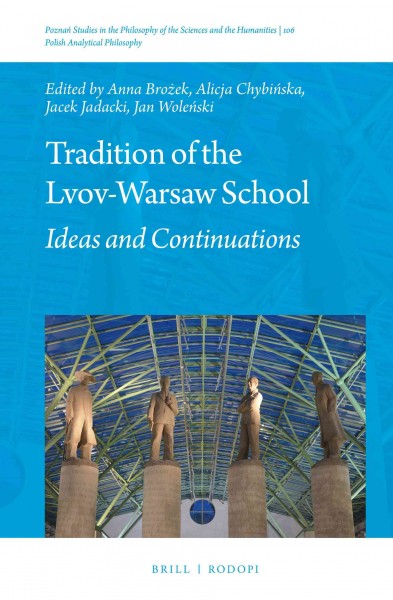 Tradition of the Lvov-Warsaw school : ideas and continuations / edited by Anna Brożek, Alicja Chybińska, Jacek Jadacki, Jan Woleński.