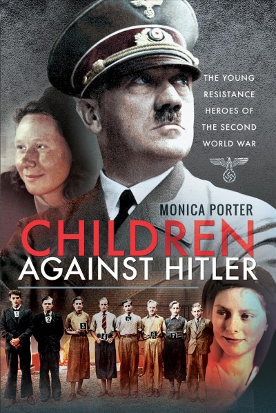 Children against Hitler : young resistance heroes of the Second World War / by Monica Porter.