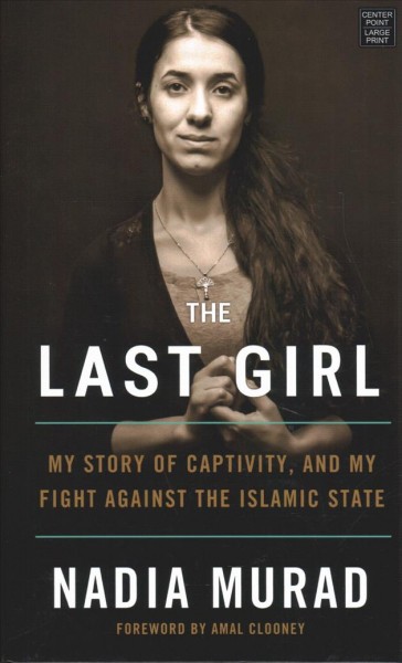 The last girl : my story of captivity, and my fight against the Islamic State / Nadia Murad with Jenna Krajeski ; [foreword by Amal Clooney].