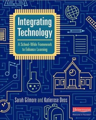 Integrating technology : a school-wide framework to enhance learning / Sarah Gilmore and Katierose Deos.