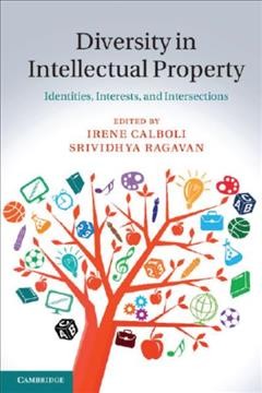 Diversity in intellectual property : identities, interests, and intersections / edited by Irene Calboli, Marquette University Law School and Faculty of Law, National University of Singapore ; Srividhya Ragavan, University of Oklahoma College of Law.