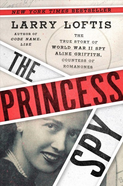 The princess spy : the true story of World War II spy Aline Griffith, Countess of Romanones / Larry Loftis.