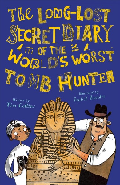 The long-lost secret diary of the world's worst tomb hunter / written byTim Collins ; illustrated by Isobel Lundie.