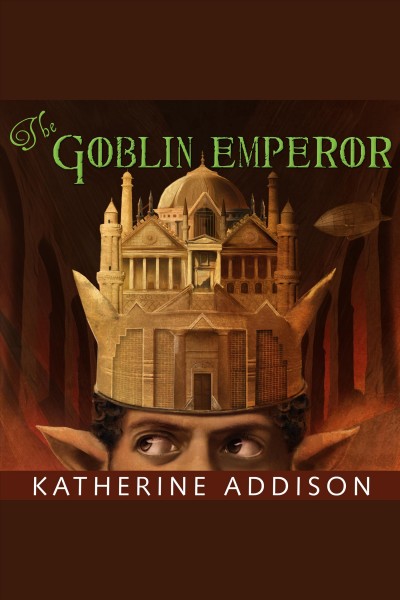 The goblin emperor [electronic resource]. Katherine Addison.