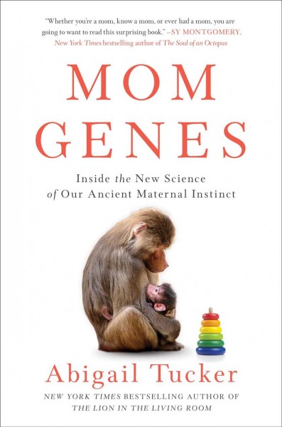 Mom genes : inside the new science of our ancient maternal instinct / Abigail Tucker.