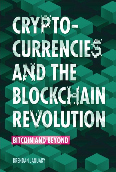 Cryptocurrencies and the blockchain revolution : Bitcoin and beyond / Brendan January.