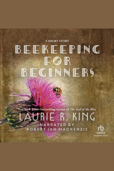 Beekeeping for beginners [electronic resource] : Mary russell and sherlock holmes series, book 10.5. Laurie R King.