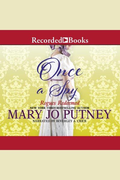 Once a spy [electronic resource] : Rogues redeemed series, book 4. Putney Mary Jo.