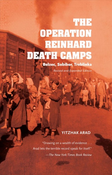 The Operation Reinhard death camps : Belzec, Sobibor, Treblinka / Yitzhak Arad.