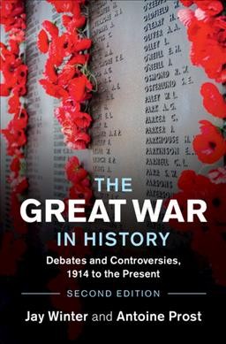 The Great War in history : debates and controversies, 1914 to the present / Jay Winter, Antoine Prost.