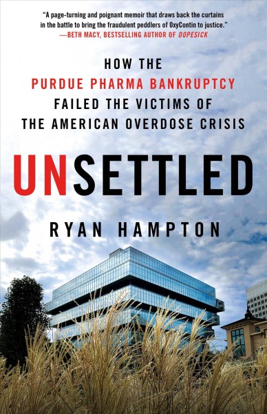 Unsettled : how the Purdue Pharma bankruptcy failed the victims of the American overdose crisis / Ryan Hampton, with Claire Rudy Foster and Hillel Aron.