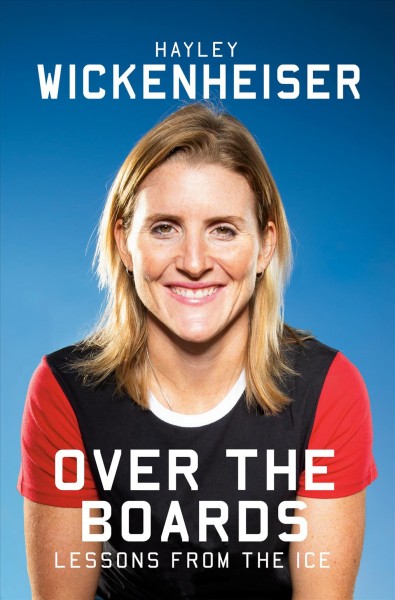 Over the boards : lessons from the ice / Hayley Wickenheiser.