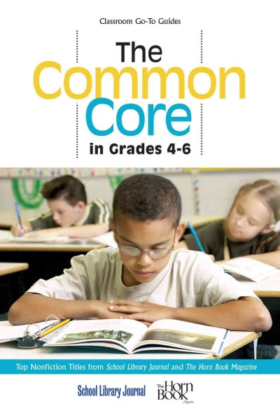 The common core in grades 4-6 : top nonfiction titles from School Library Journal and the Horn Book Magazine / edited by Roger Sutton, Daryl Grabarek.