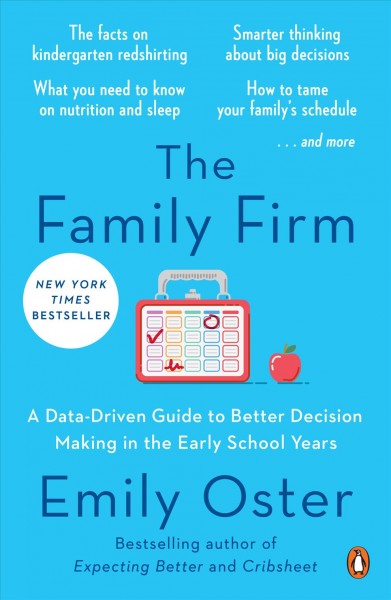 The family firm : a data-driven guide to better decision making in the early school years / Emily Oster.