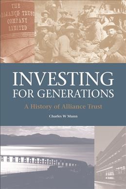 Investing for generations : a history of Alliance Trust / Charles W. Munn.