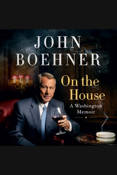 On the house : a Washington memoir / John Boehner former speaker of the House of Representatives.