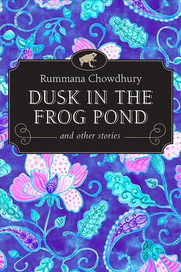 Dusk in the frog pond : and other stories / Rummana Chowdhury.