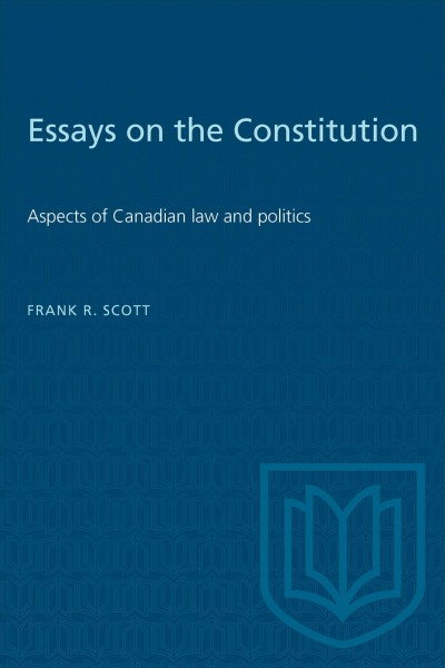 Essays on the Constitution : aspects of Canadian law and politics / Frank R. Scott.